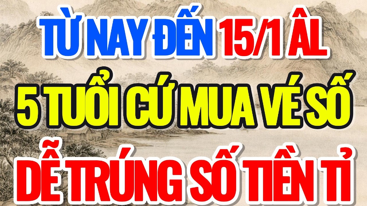 TỪ NAY ĐẾN 15/1 ÂL, 5 TUỔI NÀY MUA VÉ SỐ, DỄ TRÚNG SỐ TIỀN TỈ - Lời Phật Dạy #loiphatday #phongthuy
