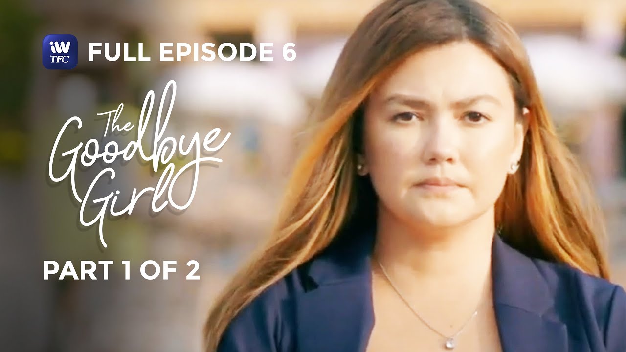 The Goodbye Girl | Episode 6 | Part 1 of 2 | IWantTFC Originals Playback