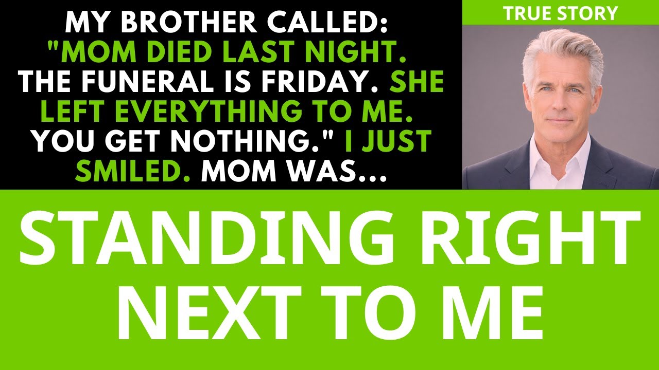 My brother called mom died last night. i inherited everything. you get nothing. then i smiled...