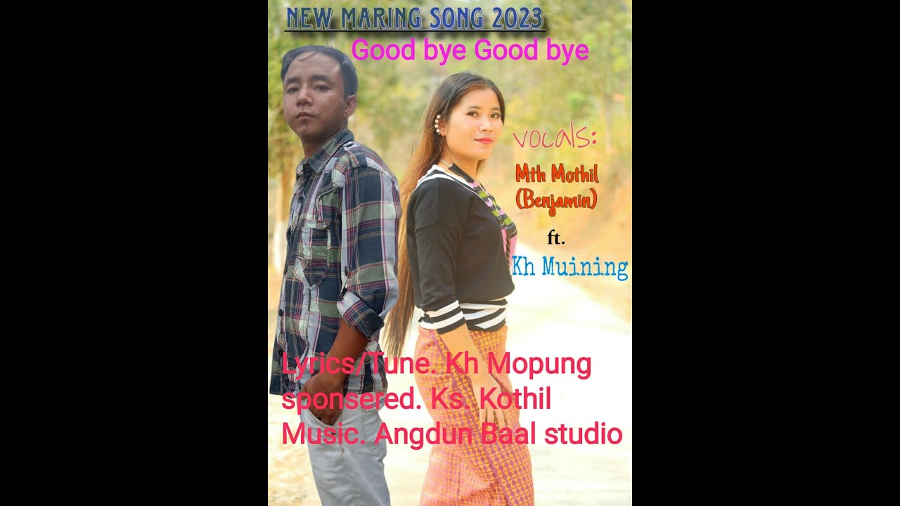 Goodbye Goodbye | Mth Mothil Benjamin ft Kh Muining | Maring Naga Song 2023