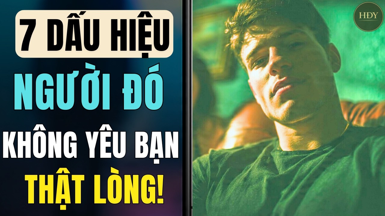 7 Dấu Hiệu Rõ Ràng Người Đó Không Yêu Bạn Thật Lòng | Đừng Tự Lừa Dối Mình Nữa