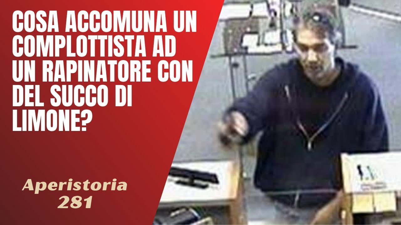 281- Cosa accomuna un complottista ad un rapinatore con del succo di limone? [Aperistorie]