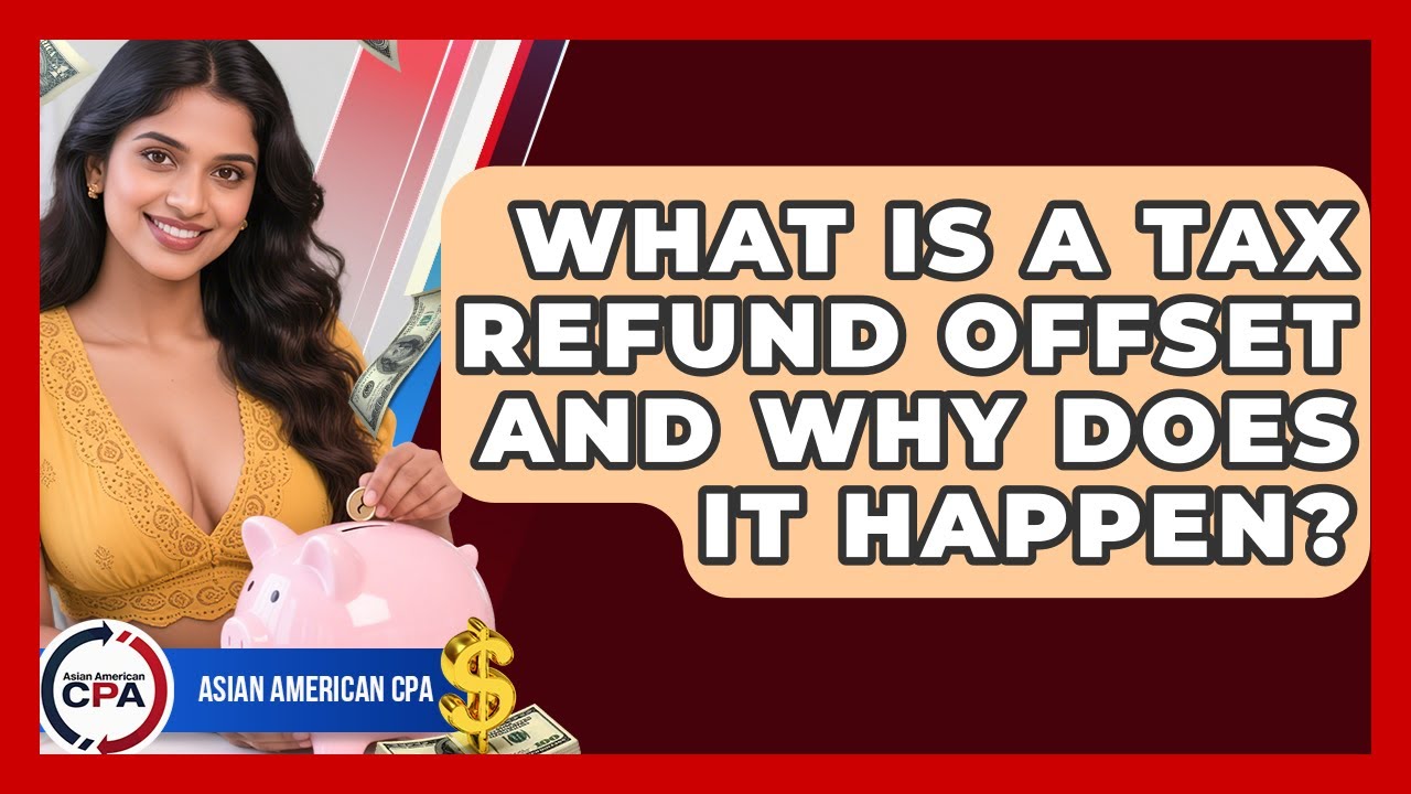 What Is A Tax Refund Offset And Why Does It Happen? - Asian American CPA
