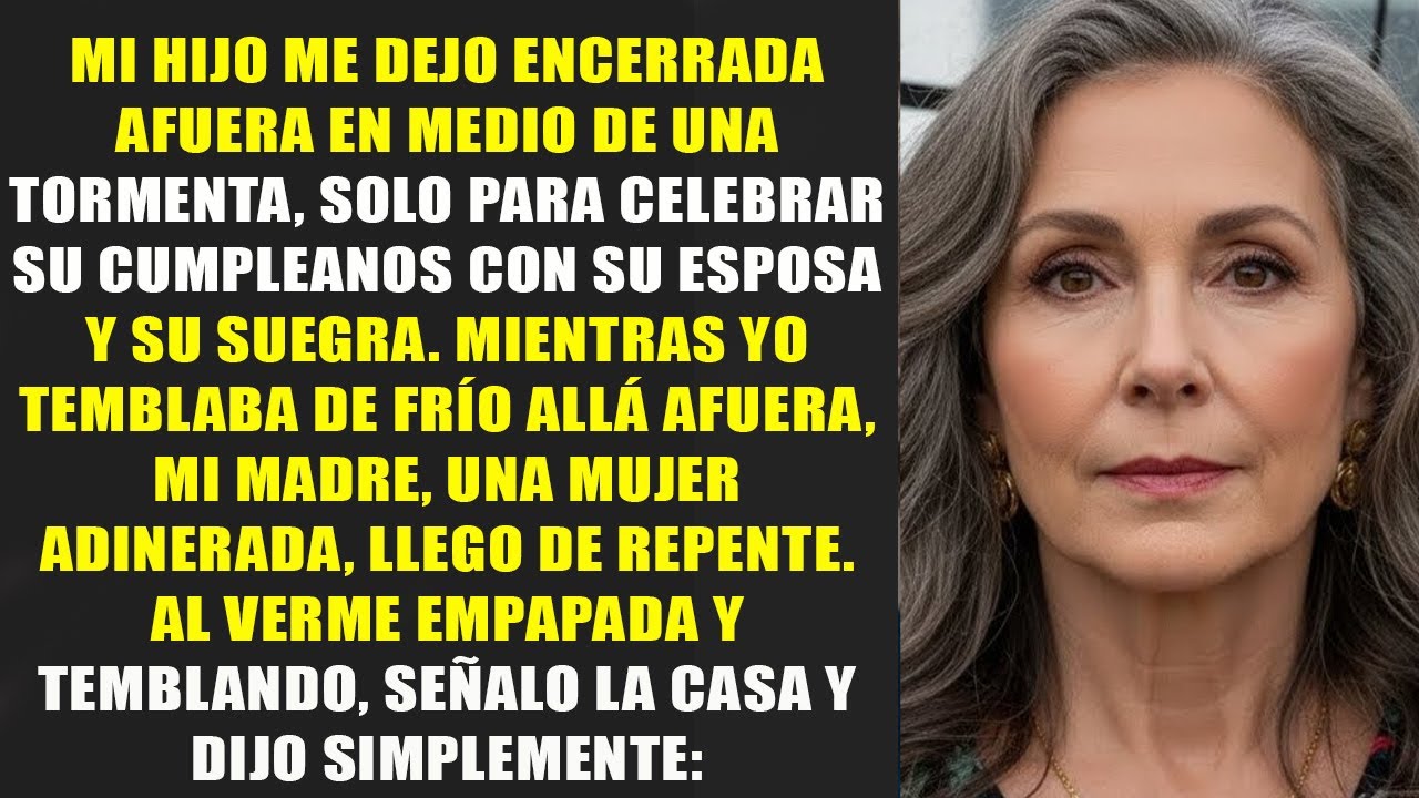 Mi hijo me dejó afuera bajo la lluvia  Cuando mi madre llegó, señaló la casa y dijo “Destruyan todo