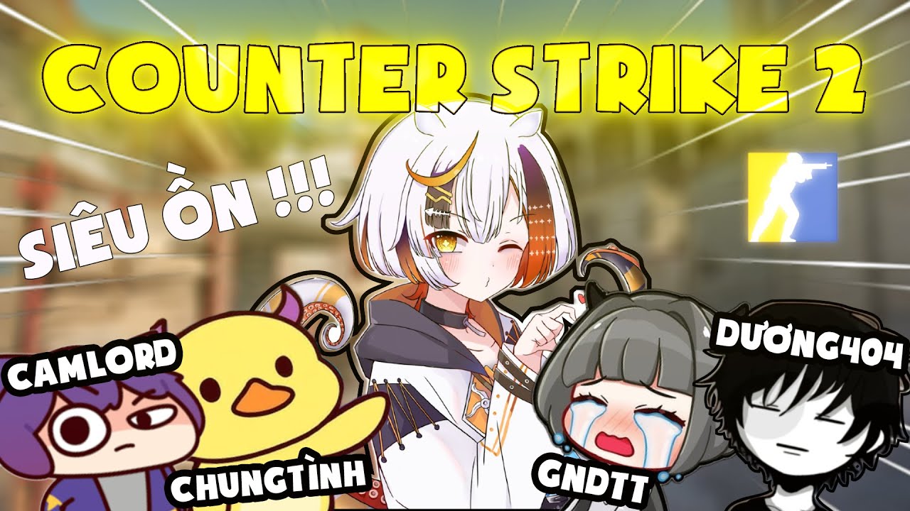 CS2 SIÊU ỒN CÙNG TỔ ĐỘI BẤT ỔN | TẾU TẾU X DƯƠNG 404 X CAMLORD X CHUNG TÌNH X GNDTT
