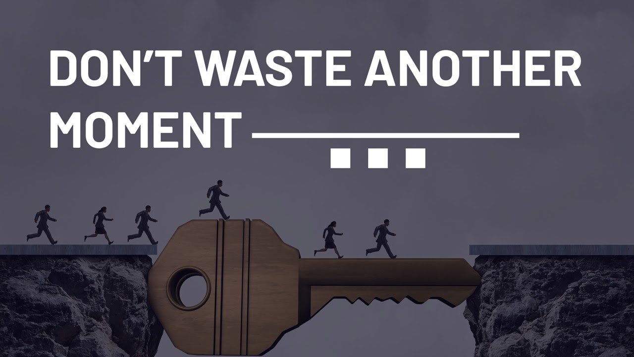 Don't waste another moment