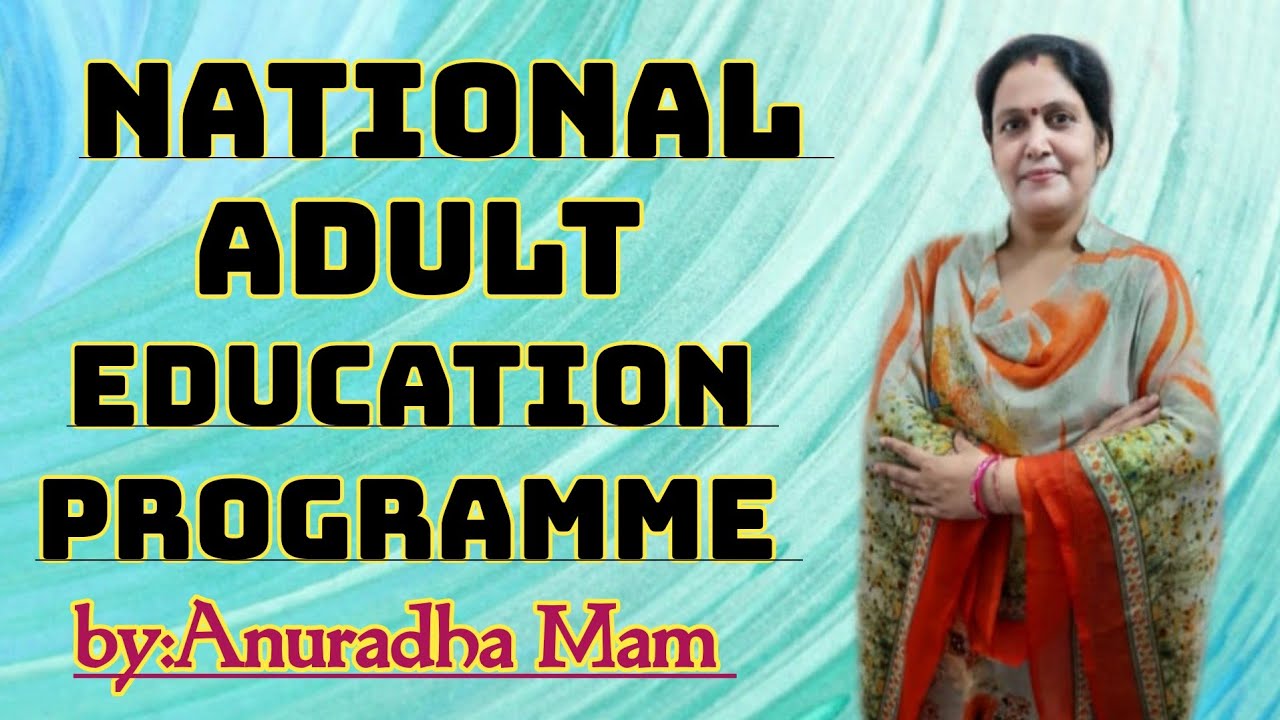 # NATIONAL ADULT EDUCATION PROGRAMME # BY ANURADHA MAM