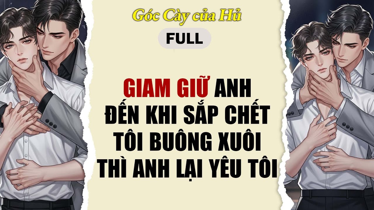 TRUYỆN BOY LOVE | GIAM GIỮ ANH ĐẾN KHI SẮP CHẾT, TÔI BUÔNG XUÔI THÌ ANH LẠI YÊU TÔI