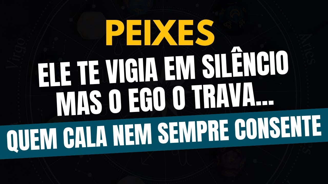 ♓️PEIXES: QUEM CALA NEM SEMPRE CONSENTE: ELE TE VIGIA EM SILÊNCIO MAS O EGO O TRAVA