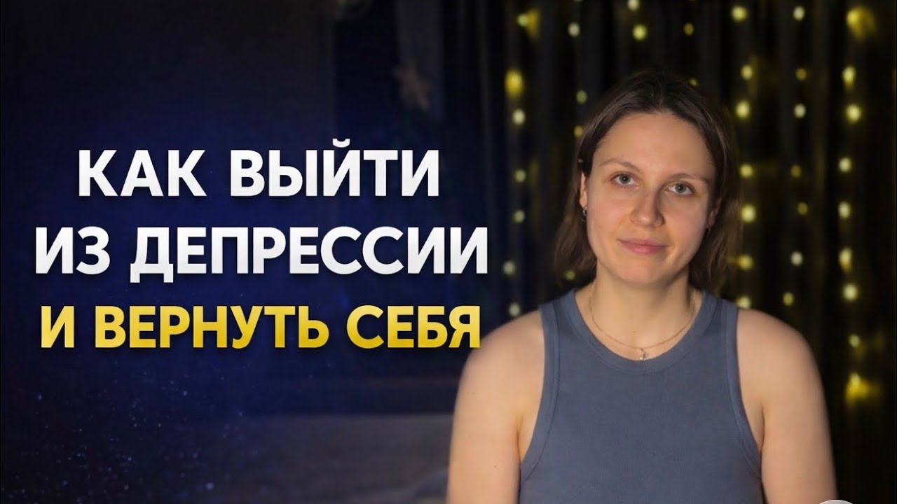 КАК ВЫЙТИ ИЗ ДЕПРЕССИИ И ВЕРНУТЬ СЕБЯ