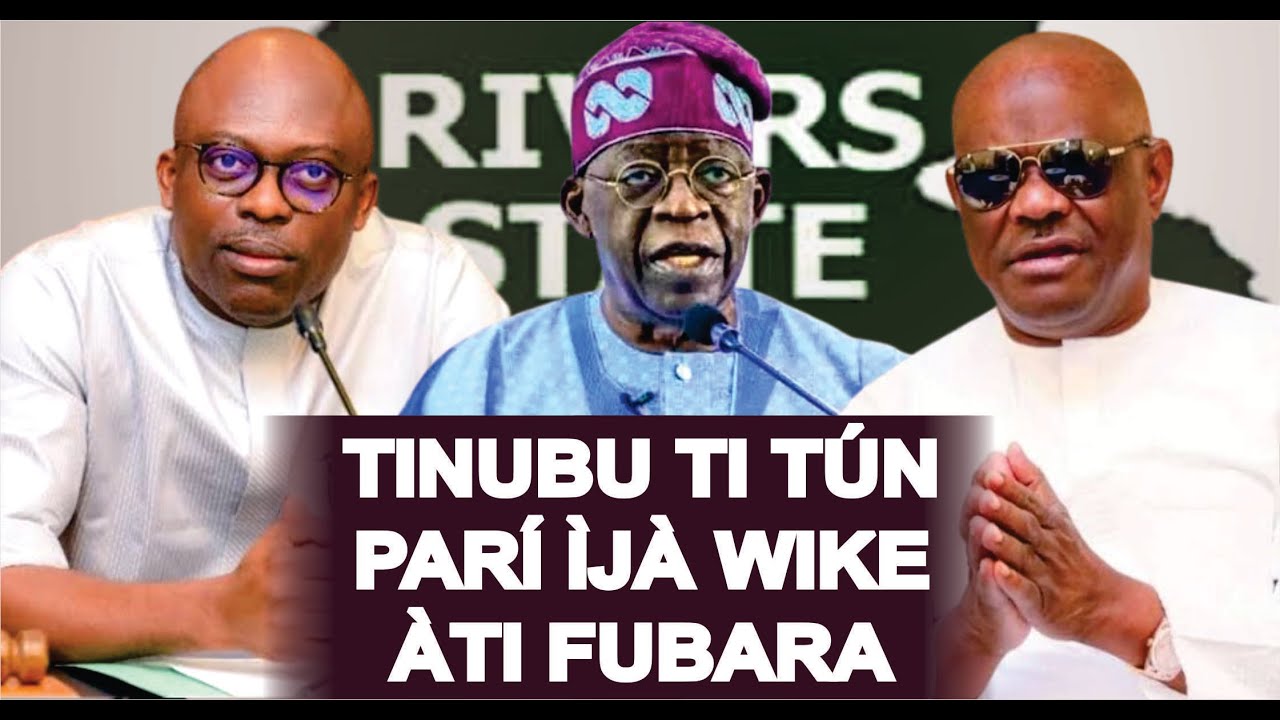 TINUBU TUN PARI IJA WIKE ATI FUBARA, AMỌ IJA NAA LE MA PARI AFI TI AARẸ FUNRA Ẹ BA ṢEUN TO YẸ KO ṢE