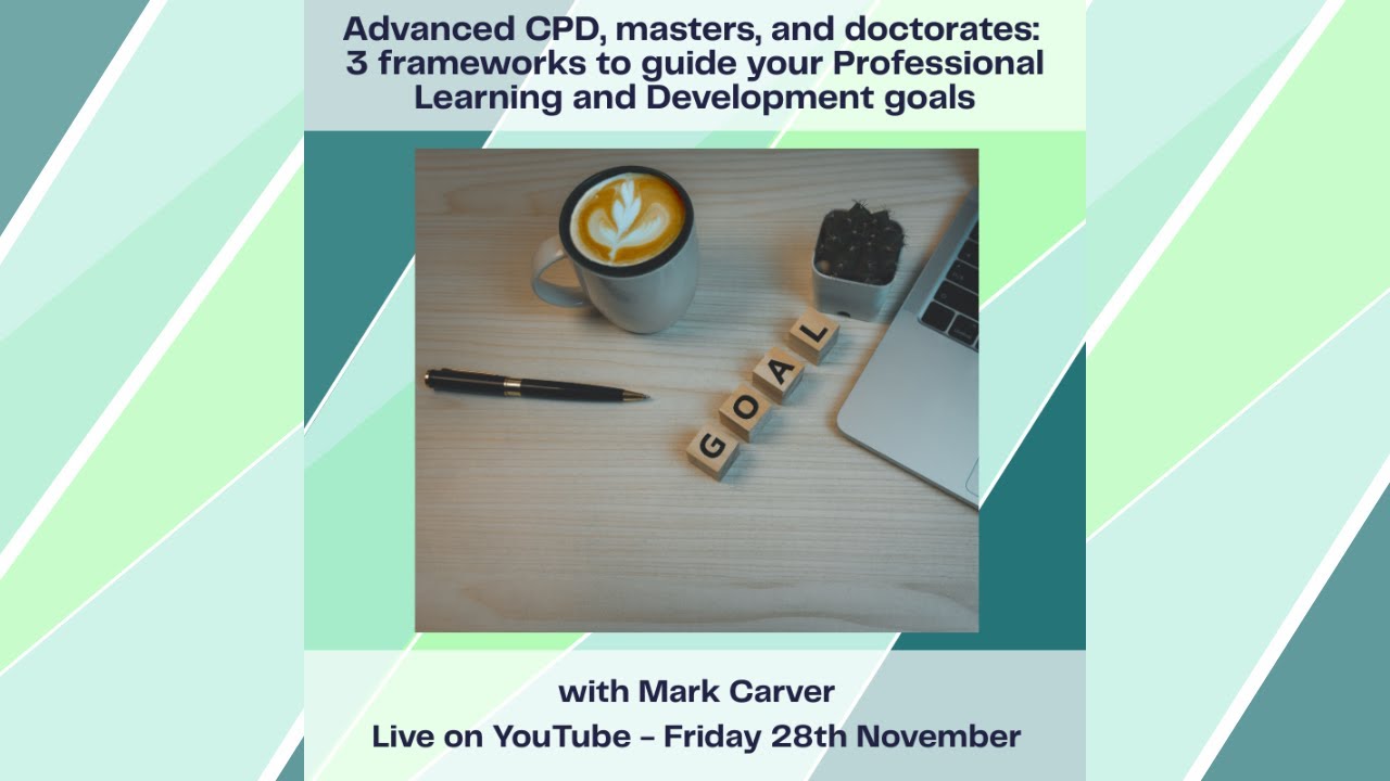 Advanced CPD, MAs and PhDs: 3 frameworks to guide your development goals - with Mark Carver