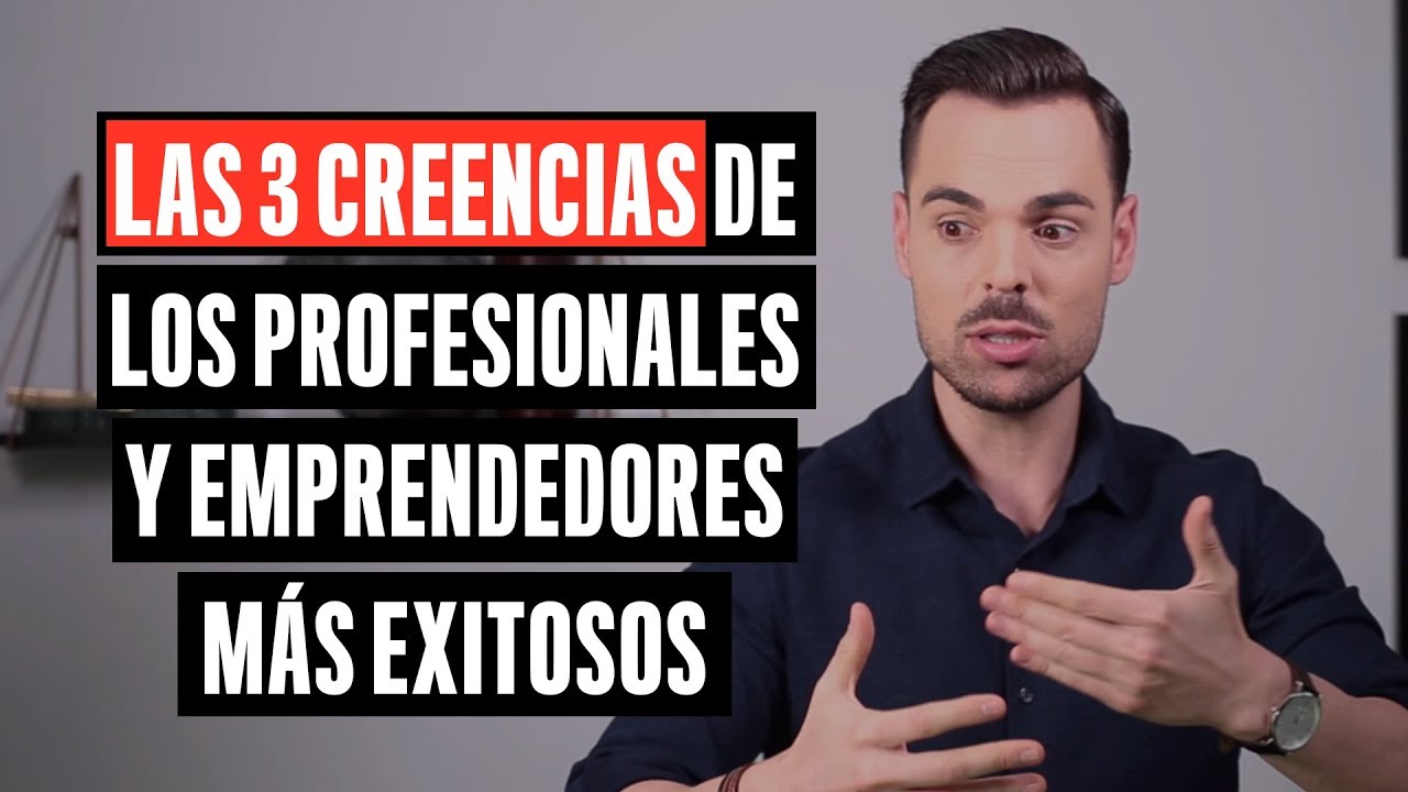 Las 3 Creencias de los Profesionales y Emprendedores Más Exitosos