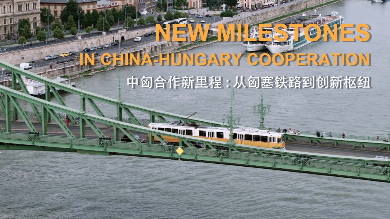 Explore the new milestones in China-Hungary cooperation