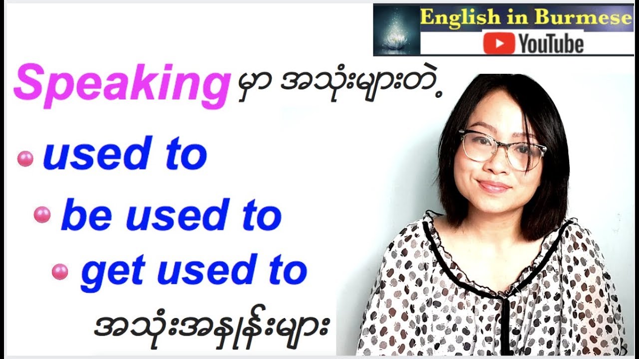 အင်္ဂလိပ်စကားပြောကြမယ်-Speaking မှာ အသုံးများတဲ့  used to နဲ့  be used to အသုံးများ