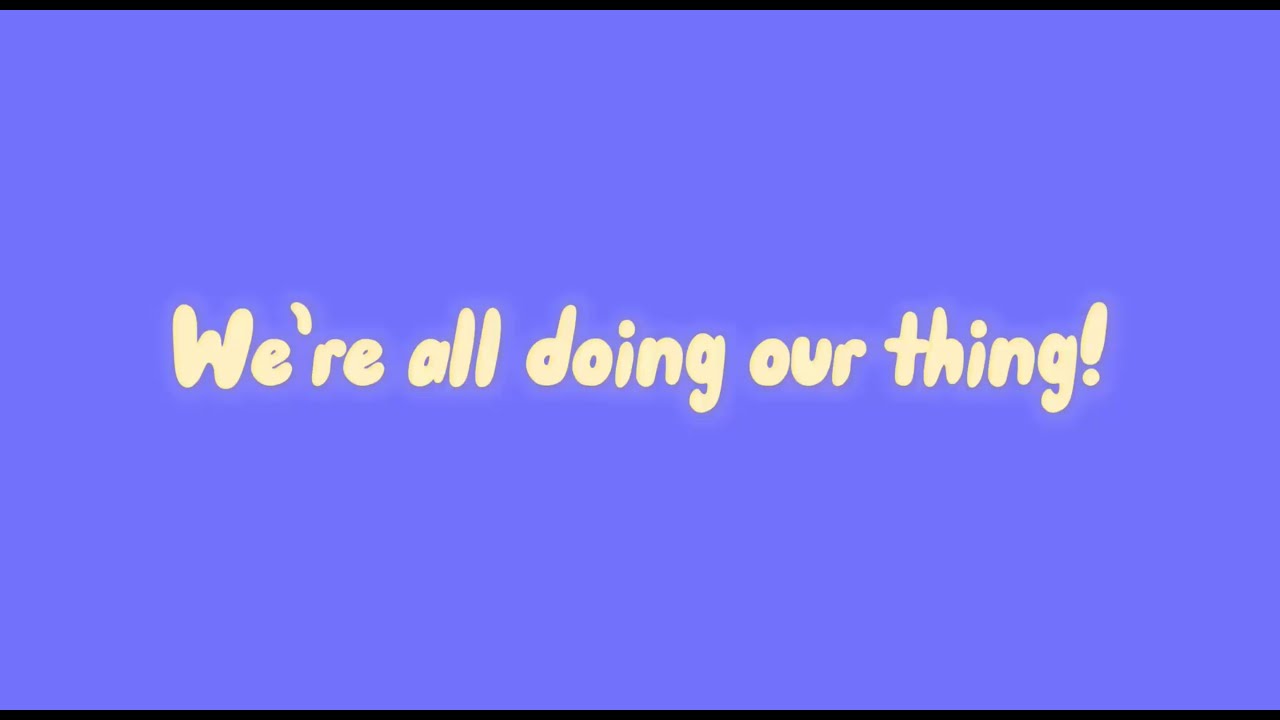 We’re all doing our thing!