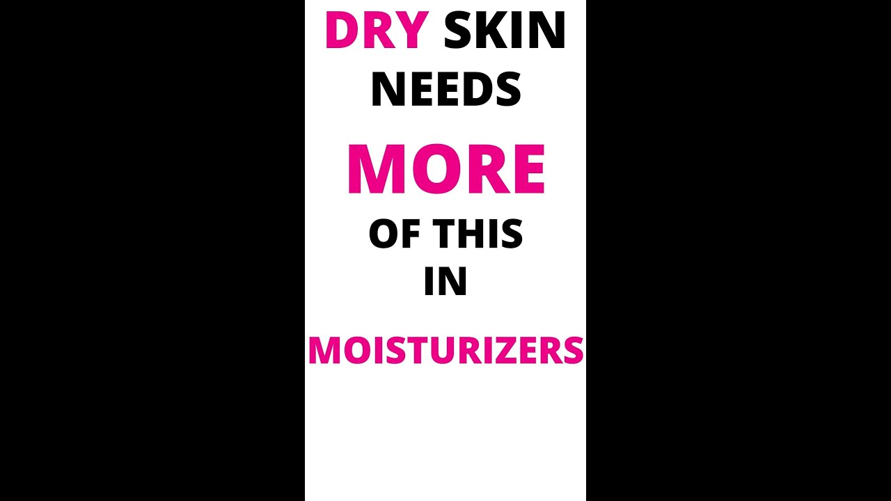 DRY SKIN NEEDS MORE OF THIS IN MOISTURIZERS