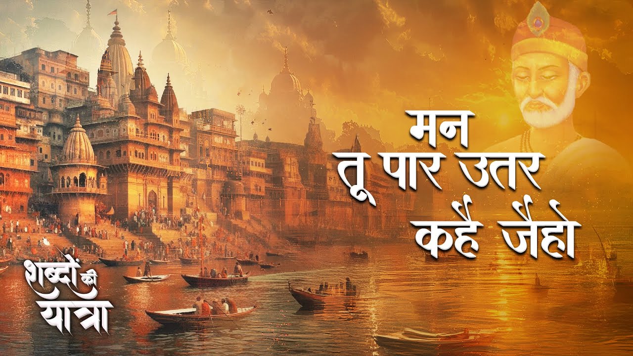 shabdon Ki Yatra Episode 17 : Mann, Tu Paar Utar kahe Jahio   | मन, तू पार उतर कहै जैहो