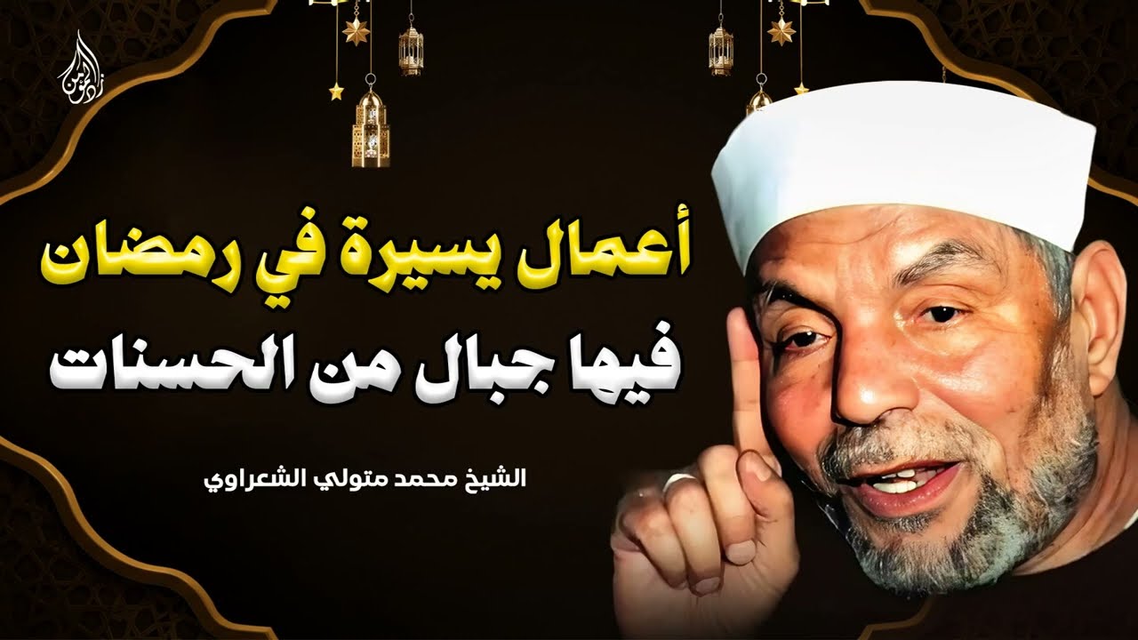 أعمال بسيطة في رمضان فيها جبال من الحسنات   اغتنمها ولا تفرّط فيها ¦ الشيخ محمد متولي الشعراوي
