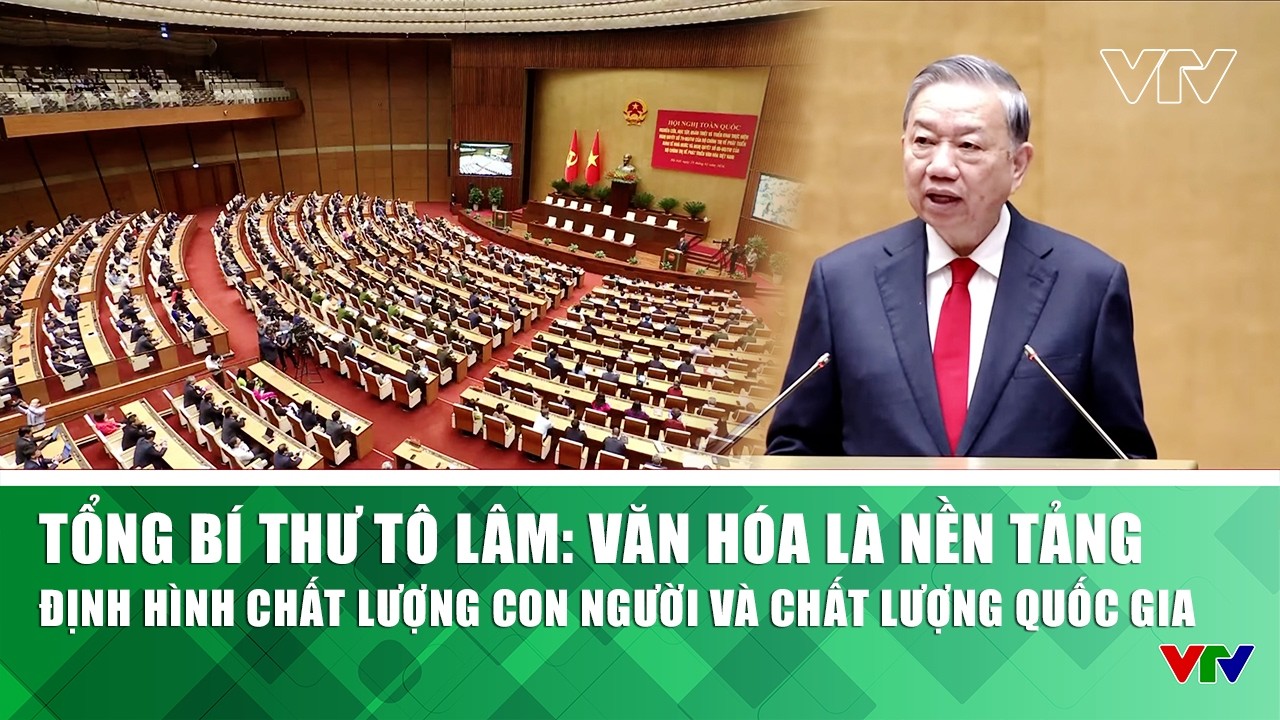 Tổng Bí thư Tô Lâm: Văn hóa là nền tảng định hình chất lượng con người và chất lượng quốc gia | VTV