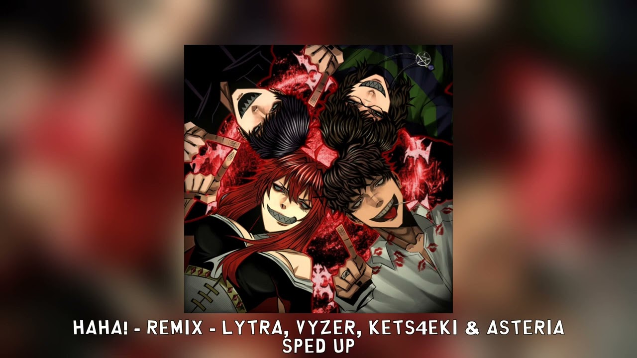 [sped up] HAHA! - Remix - Lytra, Vyzer, kets4eki & asteria