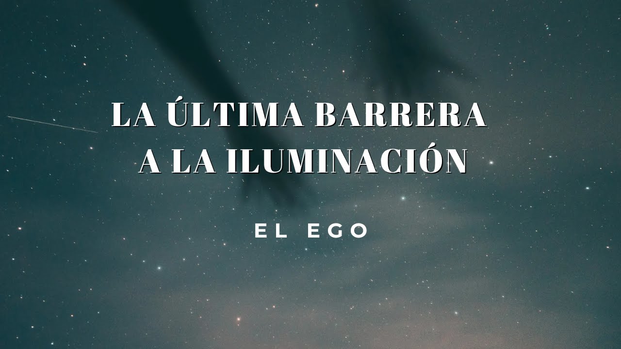 La última barrera a la Iliminación - El Ego