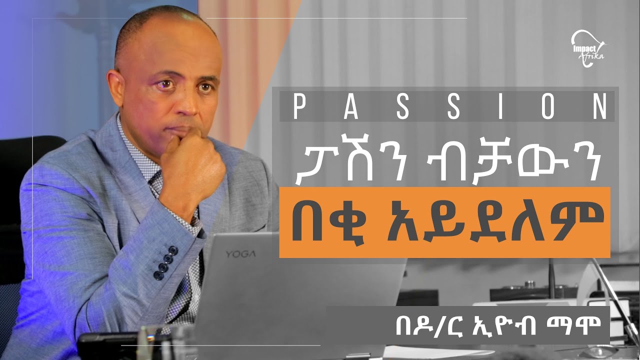 ፓሽን ብቻውን በቂ አይደለም! || Dr. Eyob Mamo || በዶ/ር ኢዮብ ማሞ || Passion || Mission || Profession