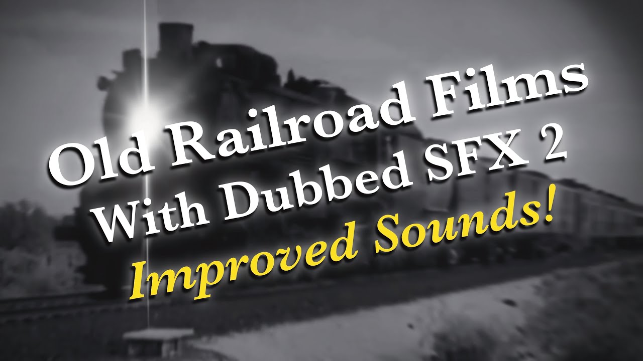 Old Railroad Films With Dubbed SFX 2 *Improved Sounds*