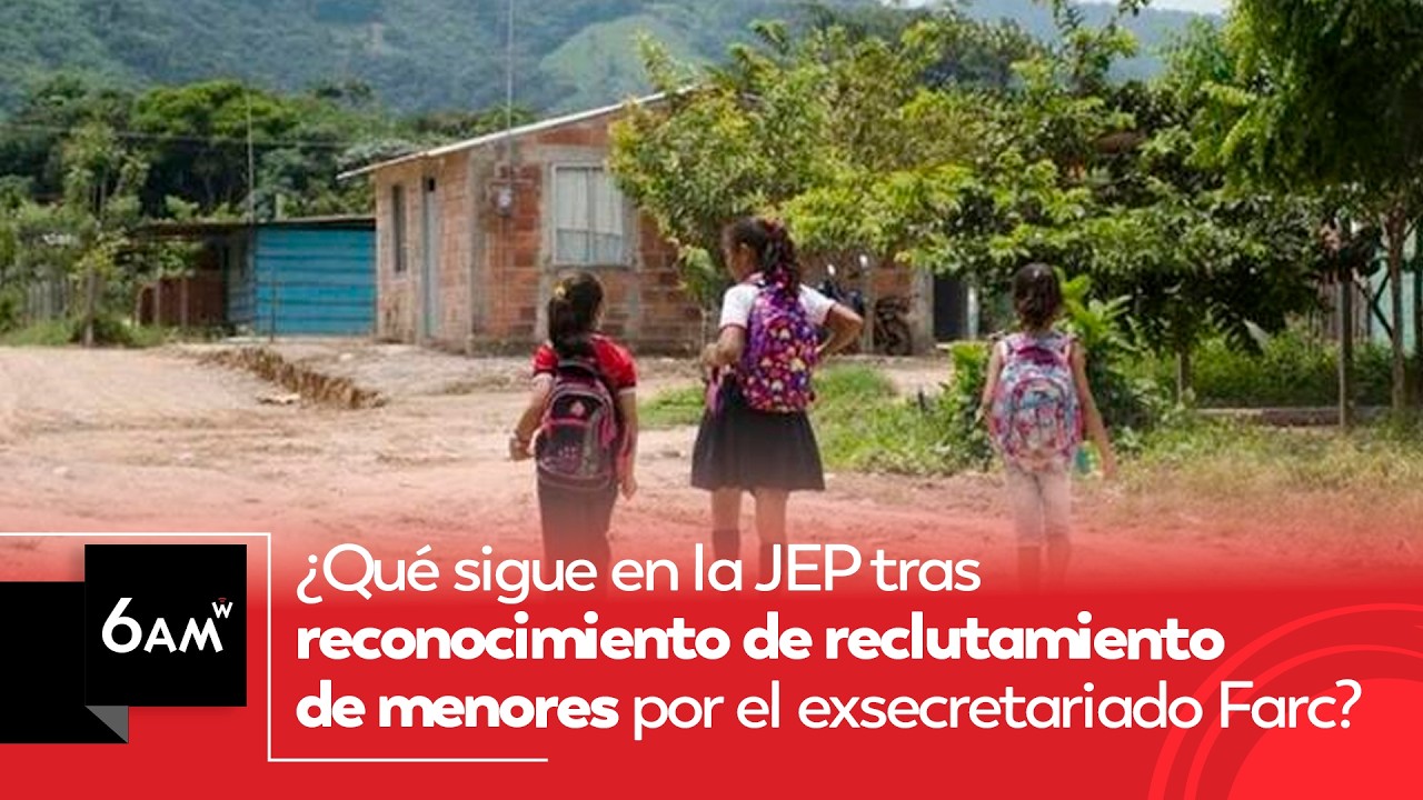 ¿Qué sigue en la JEP tras reconocimiento de reclutamiento de menores por exsecretariado Farc? | 6AMW