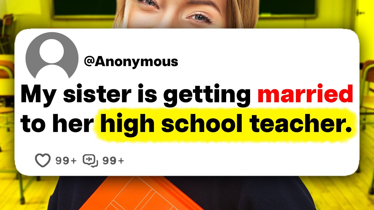 My sister is getting married her high school teacher.