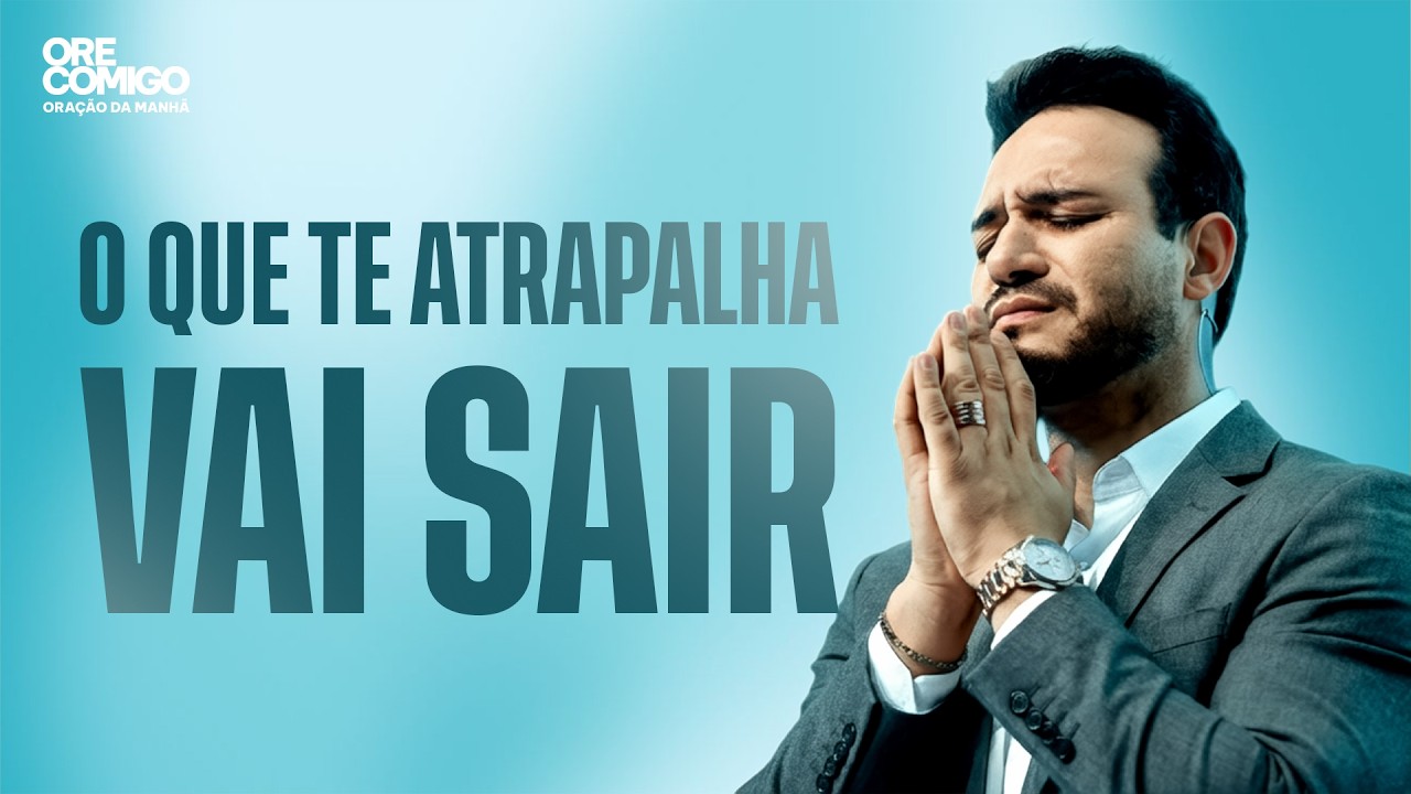 O que te atrapalha vai sair | Oração da Manhã
