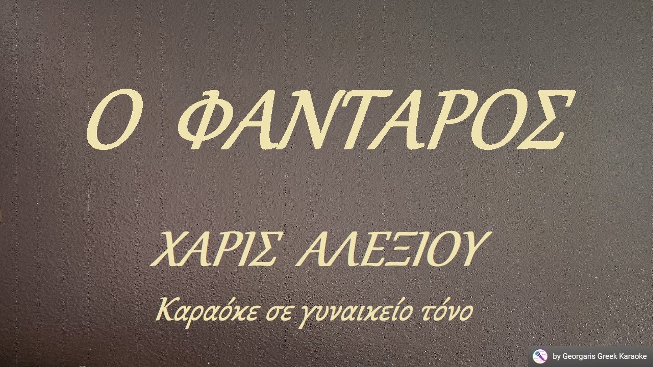 Ο  ΦΑΝΤΑΡΟΣ  - ΧΑΡΙΣ  ΑΛΕΞΙΟΥ (ΛΑ) Καραόκε σε γυναικείο τόνο
