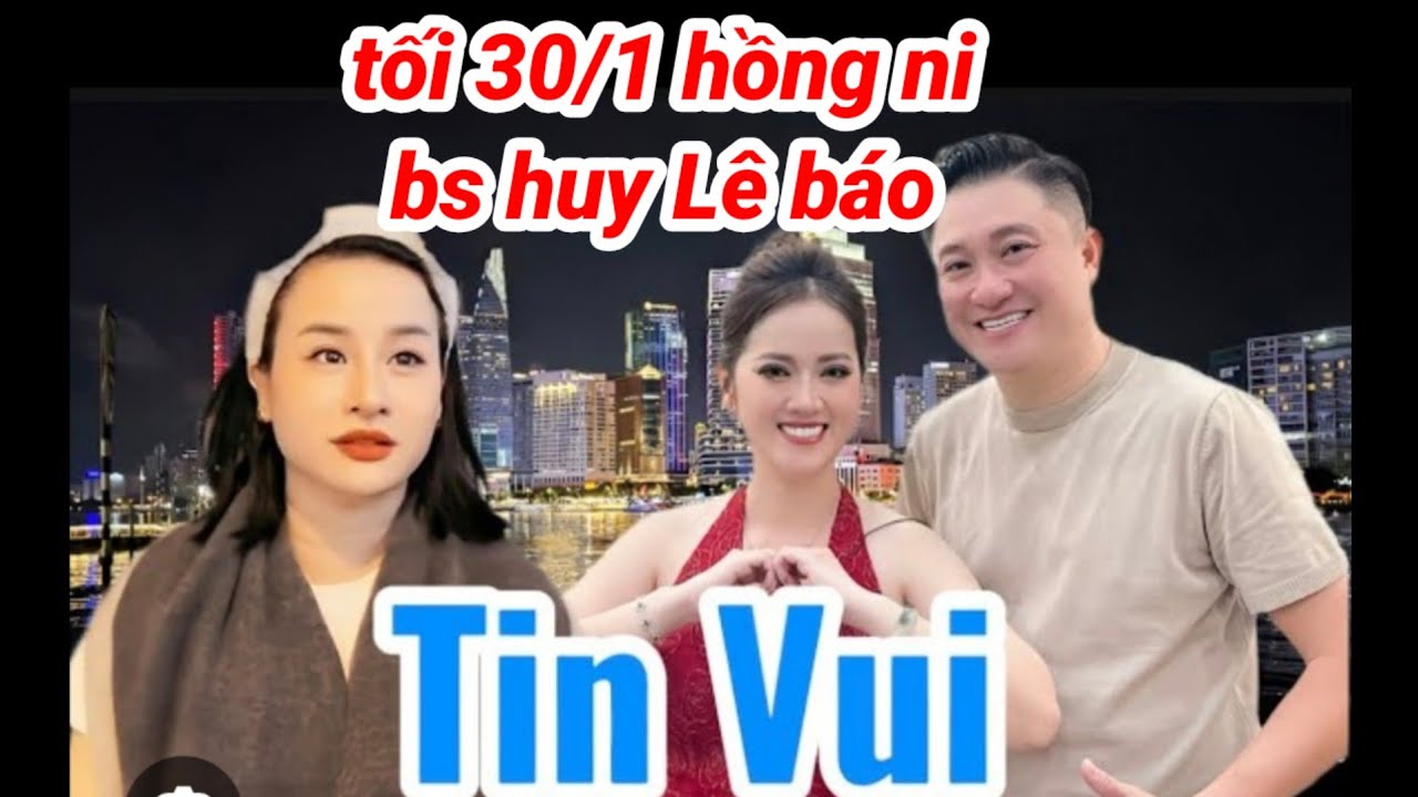 Tối 30/1 hồng ni cùng bs huy Lê báo tin vui. 