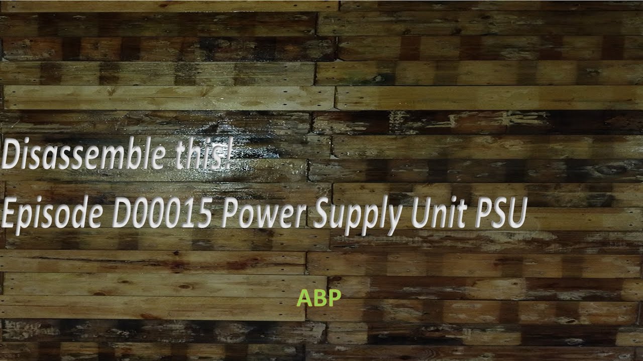 Disassemble this! Episode D00015 Power Supply Unit PSU