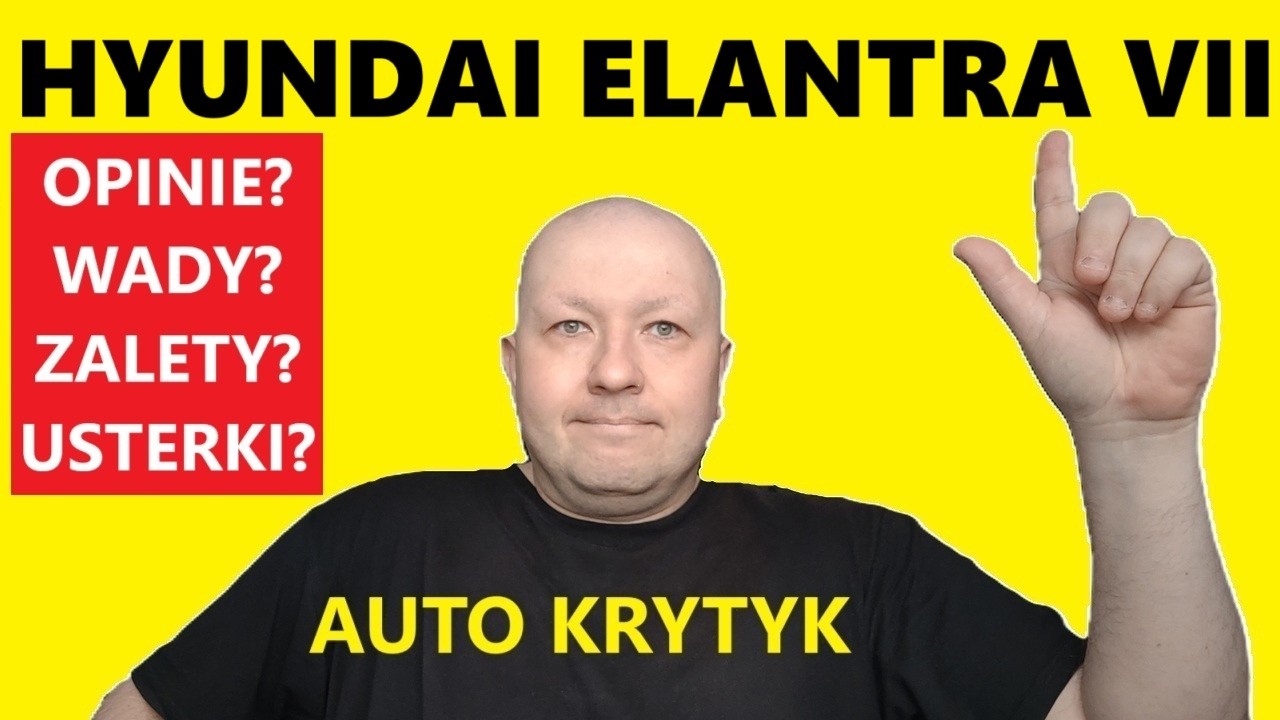 HYUNDAI ELANTRA VII OPINIE, RECENZJA, ZALETY, WADY, USTERKI, AWARIE, SPALANIE, JAKI SILNIK, CENY?