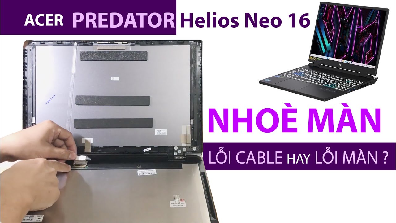 Khách báo Màn hình PREDATOR Helios Neo 16 nhòe như này là bị Lỗi Cable  Fix giúp em!
