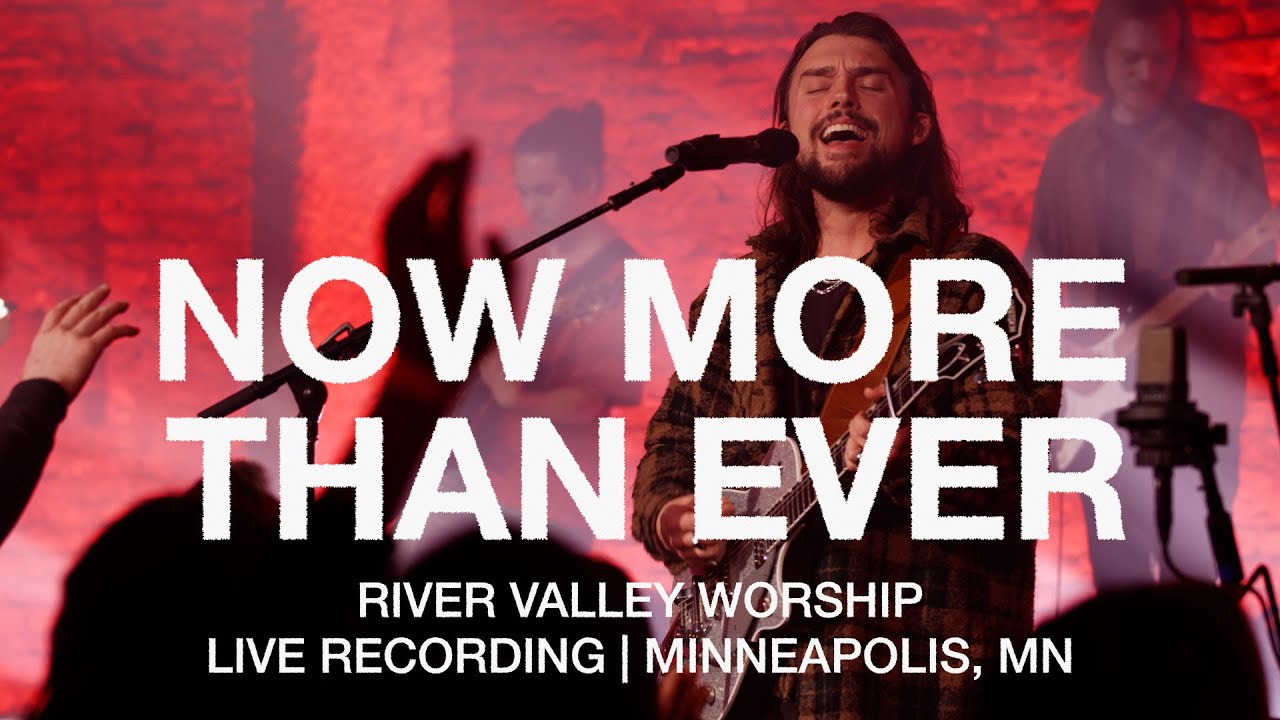 Now More Than Ever LIVE from River Valley Worship