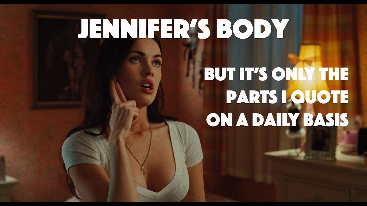 Jennifer's Body (but it's only the parts I quote on a daily basis)