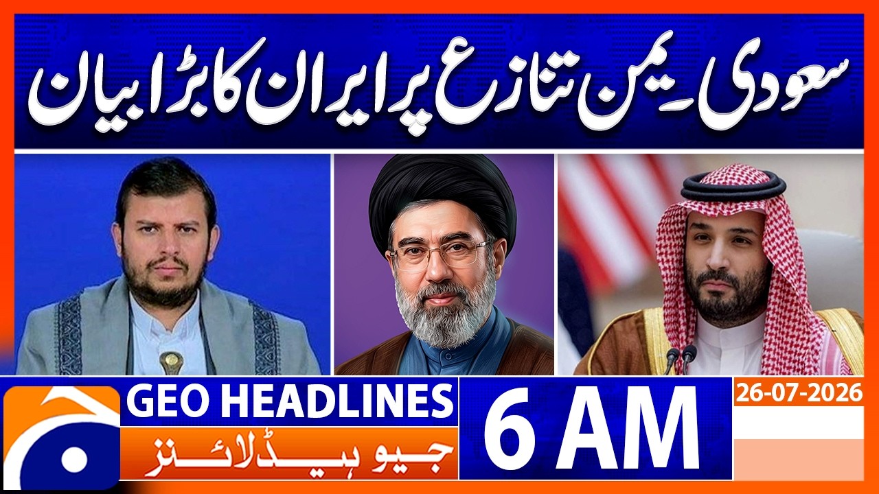 Iran Issues Major Statement on the Saudi&ndash;Yemen Conflict | 6 AM Headlines Geo News (26th July 2026)