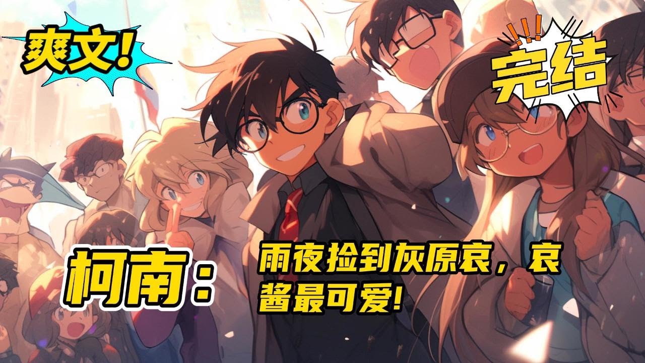 系统，完结《柯南：雨夜捡到灰原哀，哀酱最可爱》一觉醒来穿越到柯学世界，还被绑定了一个貌似不太靠谱的三流系统！还在某个莫名其妙的雨夜捡到了老婆...啊不是，假萝莉灰原哀！#玄幻  #爽文#二次元