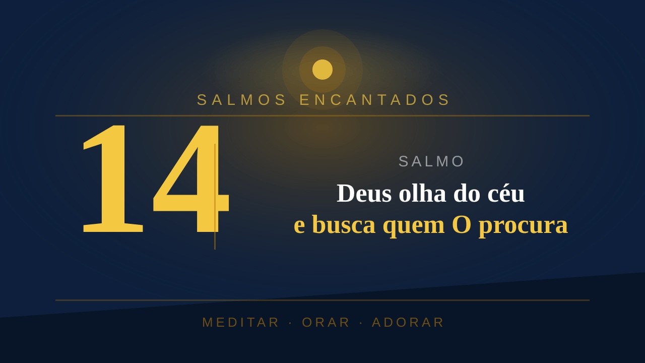 SALMOS 14 - Disse o néscio no seu coração: Não há Deus