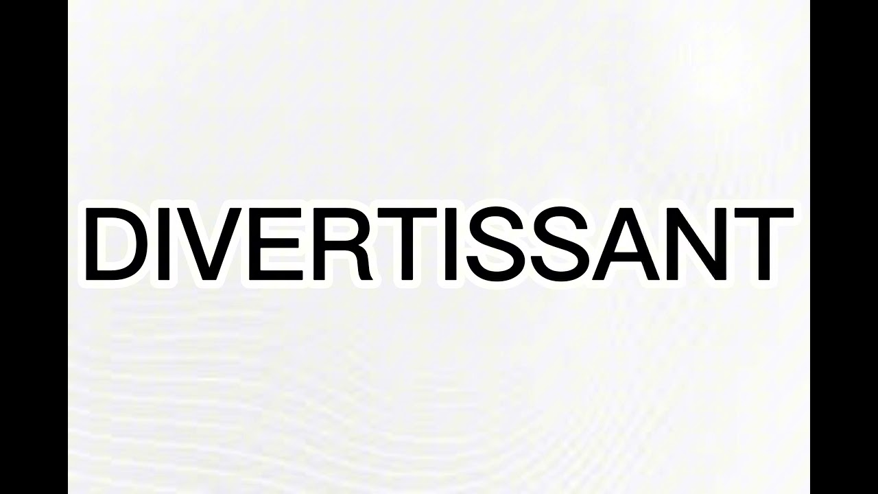 Divertissant = Entertaining