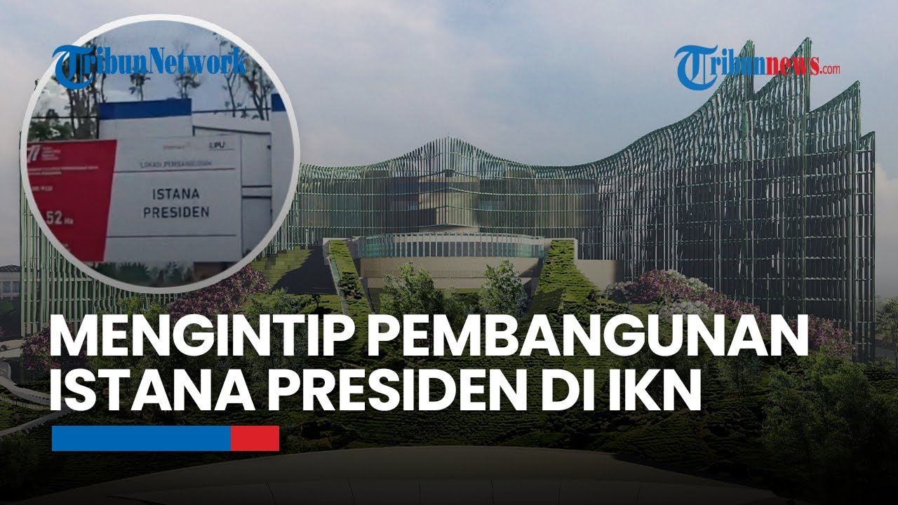 Mengintip Pembangunan Istana Presiden di Ibu Kota Nusantara