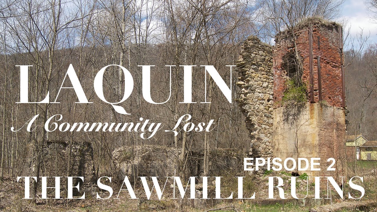 LAQUIN, PENNSYLVANIA - A Community Lost, Episode 2 - The Sawmill Ruins