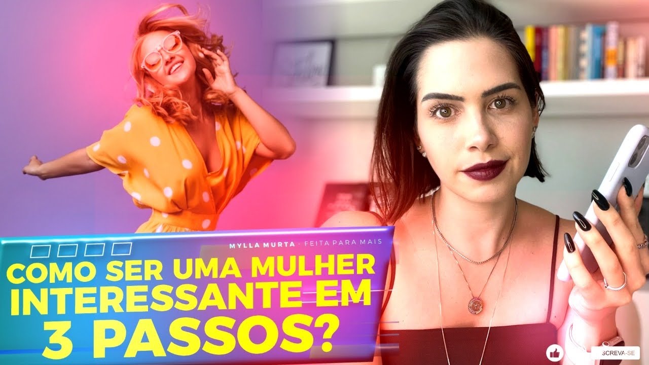 Como ser uma mulher interessante em 3 passos | Mylla Murta - Expert em Relacionamentos