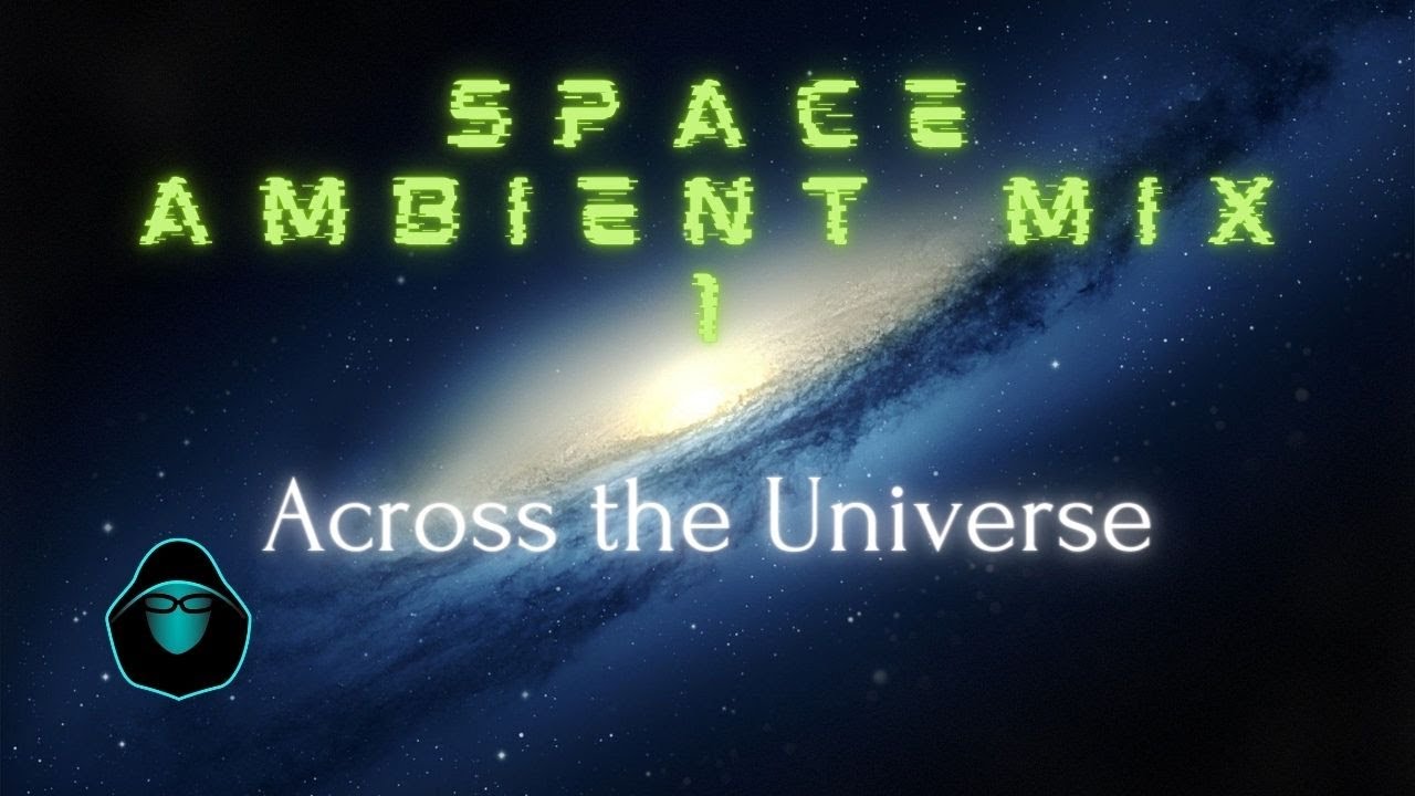 Space Ambient Mix 1 - Across the Universe