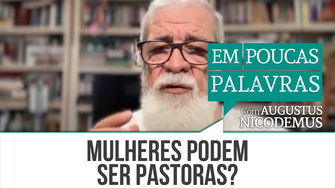 Mulheres podem ser Pastoras? | Augustus Nicodemus