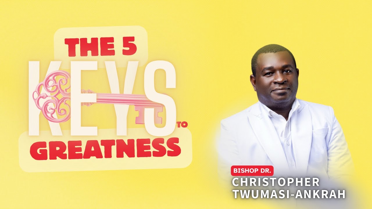 The 5 Keys to Greatness - Bishop Dr. Christopher Twumasi-Ankrah