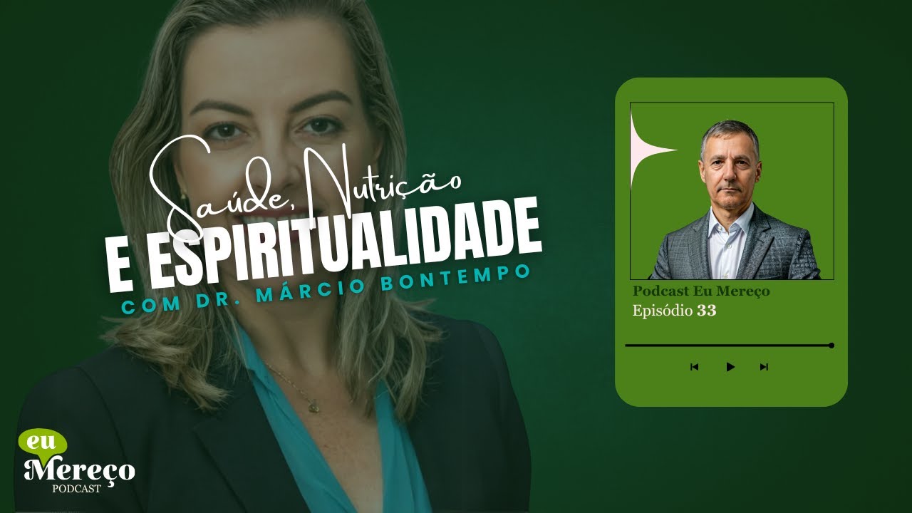 Saúde, Nutrição e Espiritualidade com Dr. Márcio Bontempo no Podcast Eu Mereço | EP 033
