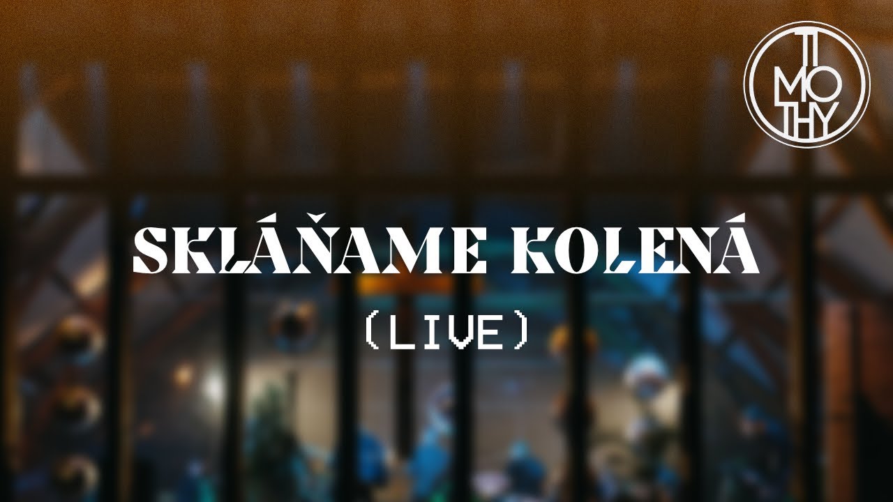 Timothy | SKLÁŇAME KOLENÁ (live worship)